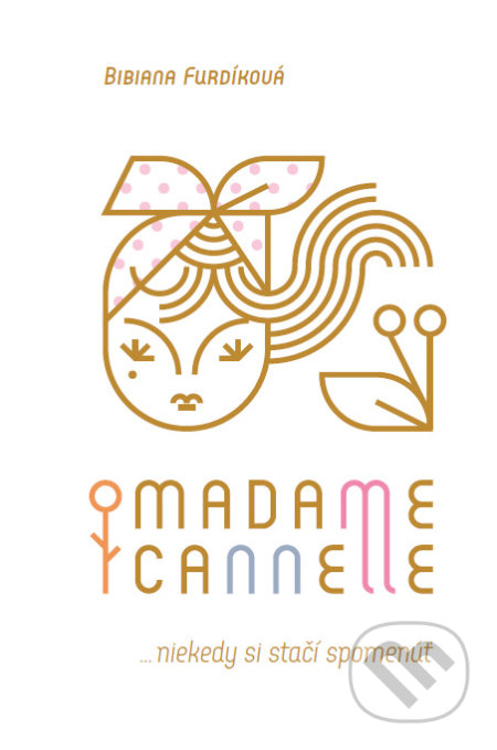 Kniha: Madame Cannelle (Bibiana Furdíková). Bibiana Furdíková - atelierik duše, 2021 Kniha: Madame Cannelle (Bibiana Furdíková). Bibiana Furdíková - atelierik duše, 2021