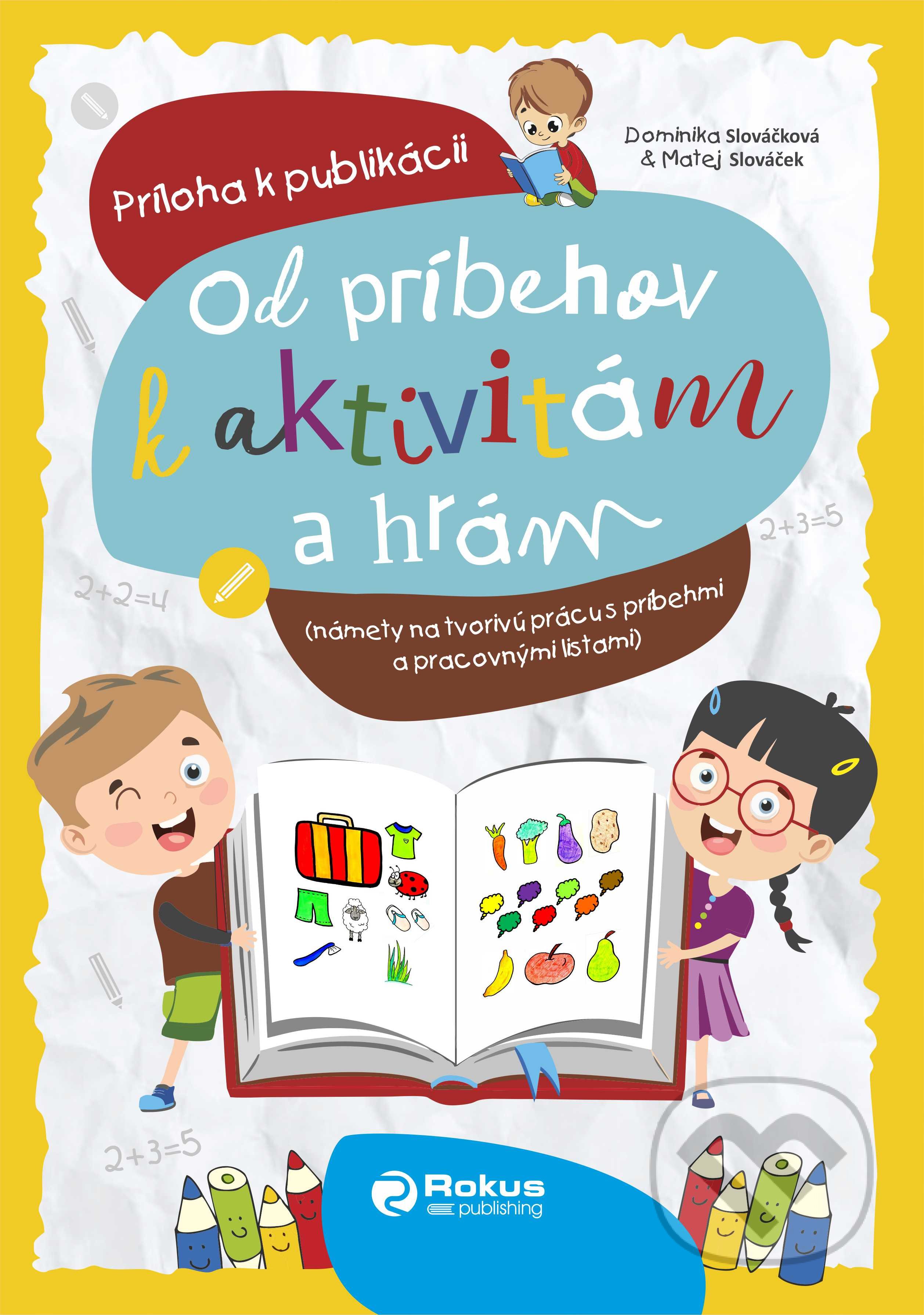 Kniha: Od príbehov k aktivitám a hrám - Zošit (Dominika Slováčková a Matej Slováček). Rokus, 2021 Kniha: Od príbehov k aktivitám a hrám - Zošit (Dominika Slováčková a Matej Slováček). Rokus, 2021