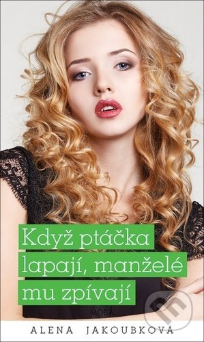 Kniha: Když ptáčka lapají, manželé mu zpívají (Alena Jakoubková). Moba, 2021 Kniha: Když ptáčka lapají, manželé mu zpívají (Alena Jakoubková). Moba, 2021