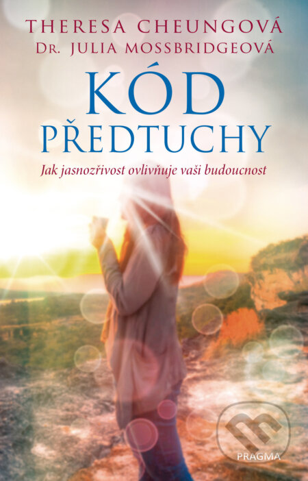 E-kniha: Kód předtuchy (Julia Mossbridgeová a Theresa Cheungová). Pragma, 2021 E-kniha: Kód předtuchy (Julia Mossbridgeová a Theresa Cheungová). Pragma, 2021