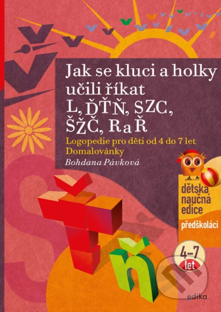 Kniha: Jak se kluci a holky učili říkat L, ĎŤŇ, CSZ, ČŠŽ, R a Ř (Bohdana Pávková). Edika, 2021 Kniha: Jak se kluci a holky učili říkat L, ĎŤŇ, CSZ, ČŠŽ, R a Ř (Bohdana Pávková). Edika, 2021