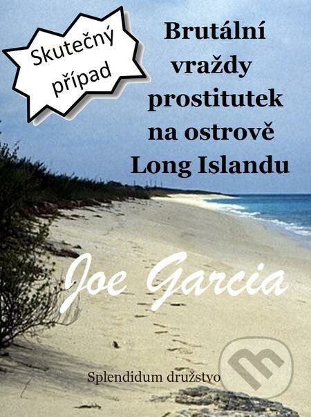 E-kniha: Brutální vraždy prostitutek na ostrově Long Islandu (Joe Garcia). Splendidum družstvo E-kniha: Brutální vraždy prostitutek na ostrově Long Islandu (Joe Garcia). Splendidum družstvo