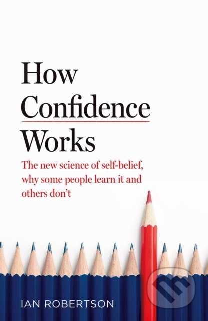 Kniha: How Confidence Works (Ian Robertson). Bantam Press, 2021 Kniha: How Confidence Works (Ian Robertson). Bantam Press, 2021