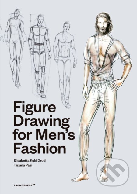 Kniha: Figure Drawing for Men's Fashion (Elisabetta Kuky Drudi a Tiziana Paci). Promopress, 2021 Kniha: Figure Drawing for Men's Fashion (Elisabetta Kuky Drudi a Tiziana Paci). Promopress, 2021