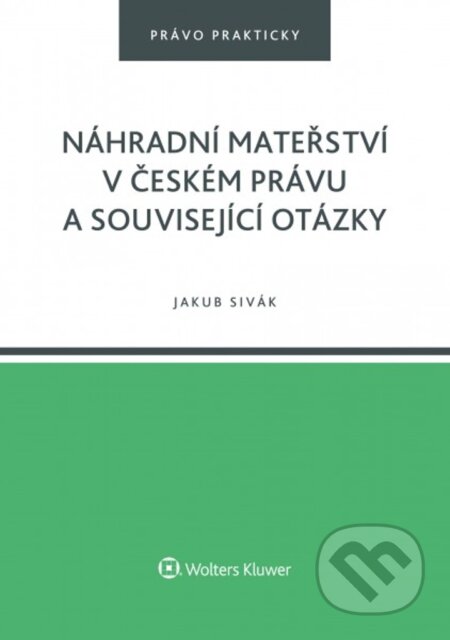 Kniha: Náhradní mateřství v českém právu a související otázky (Jakub Sivák). Wolters Kluwer ČR, 2021 Kniha: Náhradní mateřství v českém právu a související otázky (Jakub Sivák). Wolters Kluwer ČR, 2021