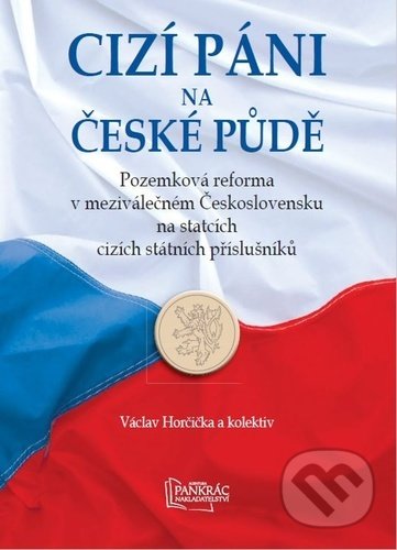 Kniha: Cizí páni na české půdě (Václav Horčička). Agentura Pankrác, 2021 Kniha: Cizí páni na české půdě (Václav Horčička). Agentura Pankrác, 2021