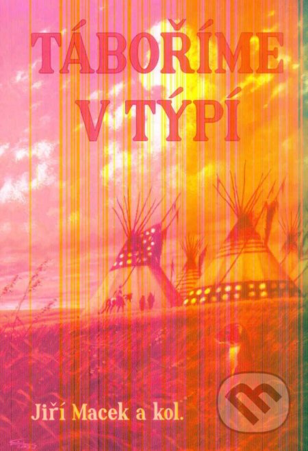 Kniha: Táboříme v týpí (Jiří Macek). Václav Vávra, 2021 Kniha: Táboříme v týpí (Jiří Macek). Václav Vávra, 2021