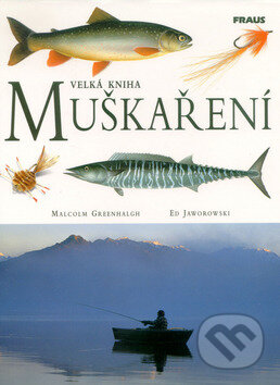 Kniha: Velká kniha muškaření (Ed Jaworowski a Malcolm Greenhalgh). Fraus, 2000 Kniha: Velká kniha muškaření (Ed Jaworowski a Malcolm Greenhalgh). Fraus, 2000