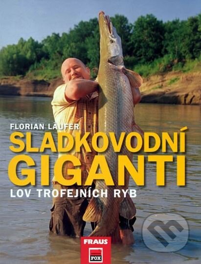 Kniha: Sladkovodní giganti (Florian Laufer). Fraus, 2008 Kniha: Sladkovodní giganti (Florian Laufer). Fraus, 2008