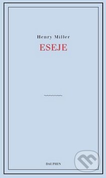 Kniha: Eseje (Henry Miller). Dauphin, 2010 Kniha: Eseje (Henry Miller). Dauphin, 2010