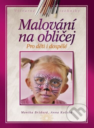 Kniha: Malování na obličej (Anna Kočová a Monika Brýdová). CPRESS, 2010 Kniha: Malování na obličej (Anna Kočová a Monika Brýdová). CPRESS, 2010