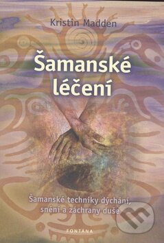 Kniha: Šamanské léčení (Kristin Madden). Fontána, 2010 Kniha: Šamanské léčení (Kristin Madden). Fontána, 2010