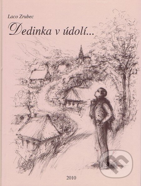 Kniha: Dedinka v údolí... (Laco Zrubec). Čakanka, 2010 Kniha: Dedinka v údolí... (Laco Zrubec). Čakanka, 2010
