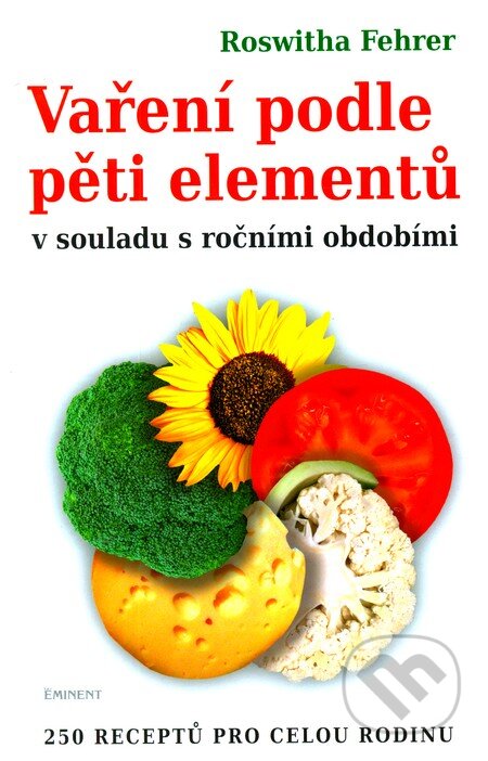 Kniha: Vaření podle pěti elementů (Roswitha Fehrer). Eminent, 2010 Kniha: Vaření podle pěti elementů (Roswitha Fehrer). Eminent, 2010