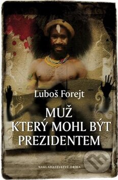 Kniha: Muž, který mohl být prezidentem (Luboš Forejt). Nakladatelství Erika, 2010 Kniha: Muž, který mohl být prezidentem (Luboš Forejt). Nakladatelství Erika, 2010