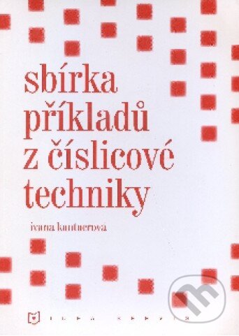 Kniha: Sbírka příkladů z číslicové techniky (Ivana Kantnerová). Idea servis, 2010 Kniha: Sbírka příkladů z číslicové techniky (Ivana Kantnerová). Idea servis, 2010