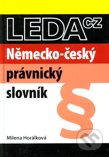 Kniha: Německo-český právnický slovník (Milena Horálková). Leda, 2010 Kniha: Německo-český právnický slovník (Milena Horálková). Leda, 2010