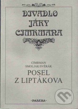 Kniha: Divadlo Járy Cimrmana - Posel z Liptákova (Jára Cimrman, Ladislav Smoljak a Zdeněk Svěrák). Paseka, 2002 Kniha: Divadlo Járy Cimrmana - Posel z Liptákova (Jára Cimrman, Ladislav Smoljak a Zdeněk Svěrák). Paseka, 2002