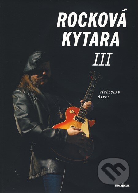 Kniha: Rocková kytara III (Vítězslav Štefl). Muzikus, 2006 Kniha: Rocková kytara III (Vítězslav Štefl). Muzikus, 2006