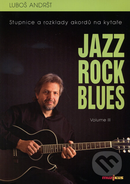 Kniha: Jazz Rock Blues (Volume III.) (Luboš Andršt). Muzikus, 2007 Kniha: Jazz Rock Blues (Volume III.) (Luboš Andršt). Muzikus, 2007