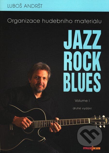 Kniha: Jazz, Rock, Blues (Volume I.) (Luboš Andršt). Muzikus, 2001 Kniha: Jazz, Rock, Blues (Volume I.) (Luboš Andršt). Muzikus, 2001