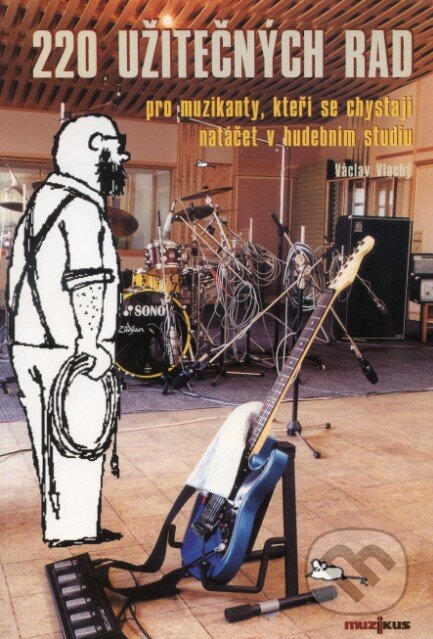 Kniha: 220 užitečných rad pro muzikanty, kteří se chystají natáčet v hudebním studiu (Václav Vlachý). Muzikus, 2000 Kniha: 220 užitečných rad pro muzikanty, kteří se chystají natáčet v hudebním studiu (Václav Vlachý). Muzikus, 2000