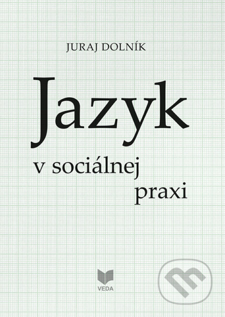 Kniha: Jazyk v sociálnej praxi (Juraj Dolník). VEDA, 2021 Kniha: Jazyk v sociálnej praxi (Juraj Dolník). VEDA, 2021