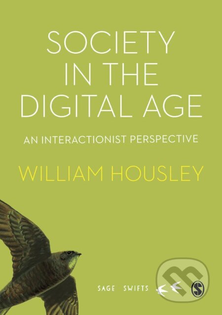 Kniha: Society in the Digital Age: An Interactionist Perspective (William Housley). Sage Publications, 2021 Kniha: Society in the Digital Age: An Interactionist Perspective (William Housley). Sage Publications, 2021