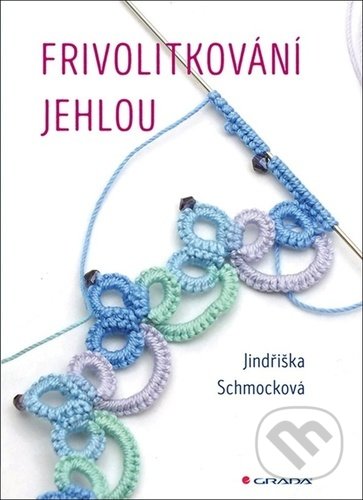 Kniha: Frivolitkování jehlou (Jindřiška Schmocková). Grada, 2021 Kniha: Frivolitkování jehlou (Jindřiška Schmocková). Grada, 2021