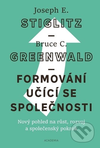 Kniha: Formování učící se společnosti (Greenwald C. Bruce a Joseph E. Stiglitz). Academia, 2021 Kniha: Formování učící se společnosti (Greenwald C. Bruce a Joseph E. Stiglitz). Academia, 2021