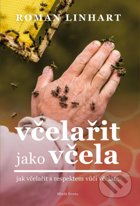 Kniha: Včelařit jako včela (Roman Linhart). Mladá fronta, 2021 Kniha: Včelařit jako včela (Roman Linhart). Mladá fronta, 2021