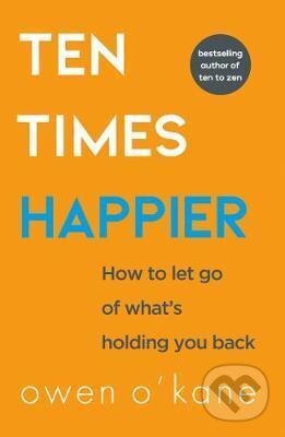 Kniha: Ten Times Happier (Owen O'Kane). HarperCollins, 2020 Kniha: Ten Times Happier (Owen O'Kane). HarperCollins, 2020