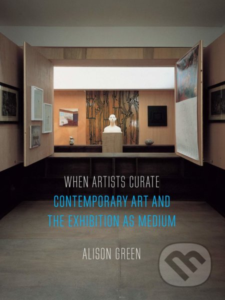 Kniha: When Artists Curate (Alison Green). Reaktion Books, 2018 Kniha: When Artists Curate (Alison Green). Reaktion Books, 2018