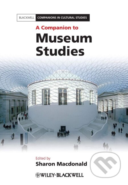 A Companion to Museum Studies - Sharon Macdonald, Wiley-Blackwell, 2010