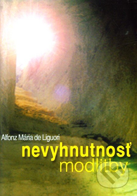 Kniha: Nevyhnutnosť modlitby (Alfonz Mária de Liguori). Redemptoristi - Slovo medzi nami, 2002 Kniha: Nevyhnutnosť modlitby (Alfonz Mária de Liguori). Redemptoristi - Slovo medzi nami, 2002
