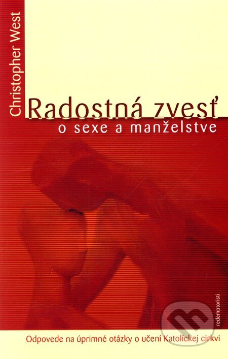 Kniha: Radostná zvesť o sexe a manželstve (Christopher West). Redemptoristi - Slovo medzi nami, 2007 Kniha: Radostná zvesť o sexe a manželstve (Christopher West). Redemptoristi - Slovo medzi nami, 2007