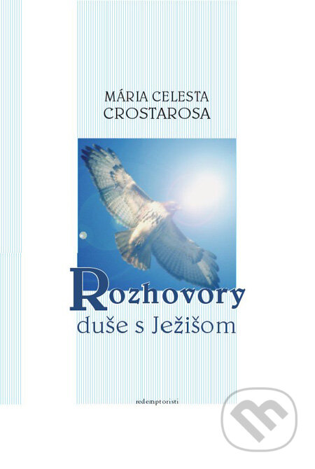 Kniha: Rozhovory duše s Ježišom (Mária Celesta Crostarosa). Redemptoristi - Slovo medzi nami, 2009 Kniha: Rozhovory duše s Ježišom (Mária Celesta Crostarosa). Redemptoristi - Slovo medzi nami, 2009