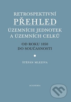 Kniha: Retrospektivní přehled územních jednotek a územních celků (Štěpán Mleziva). Academia, 2010 Kniha: Retrospektivní přehled územních jednotek a územních celků (Štěpán Mleziva). Academia, 2010