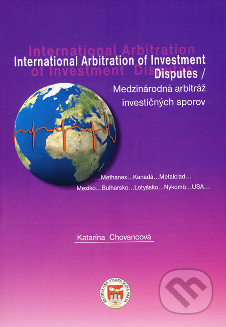 Kniha: International Arbitration od Investment Disputes / Medzinárodná arbitráž investičných sporov (Katarína Chovancová). Bratislavská vysoká škola práva, 2009 Kniha: International Arbitration od Investment Disputes / Medzinárodná arbitráž investičných sporov (Katarína Chovancová). Bratislavská vysoká škola práva, 2009
