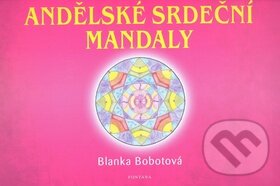 Kniha: Andělské srdeční mandaly (Blanka Bobotová). Fontána, 2010 Kniha: Andělské srdeční mandaly (Blanka Bobotová). Fontána, 2010