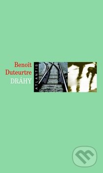 Kniha: Dráhy (Benoit Duteurtre). Atlantis, 2011 Kniha: Dráhy (Benoit Duteurtre). Atlantis, 2011