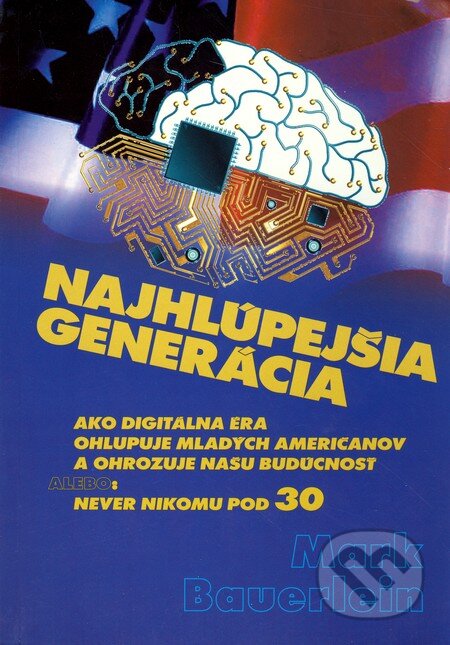 Kniha: Najhlúpejšia generácia (Mark Bauerlein). Vydavateľstvo Spolku slovenských spisovateľov, 2011 Kniha: Najhlúpejšia generácia (Mark Bauerlein). Vydavateľstvo Spolku slovenských spisovateľov, 2011