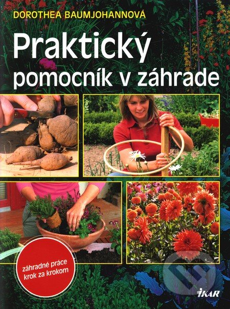 Kniha: Praktický pomocník v záhrade (Dorothea Baumjohann). Ikar, 2011 Kniha: Praktický pomocník v záhrade (Dorothea Baumjohann). Ikar, 2011