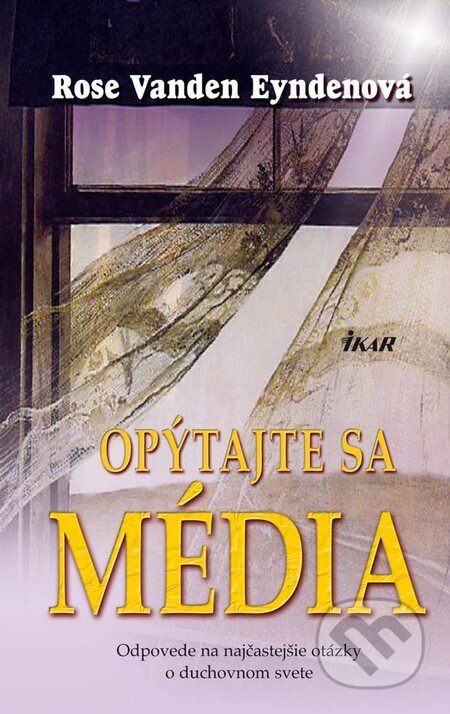 Kniha: Opýtajte sa média (Rose Vanden Eyndenová). Ikar, 2011 Kniha: Opýtajte sa média (Rose Vanden Eyndenová). Ikar, 2011