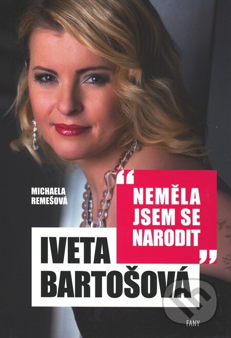 Kniha: Iveta Bartošová: Neměla jsem se narodit (Michaela Remešová). FANY, 2011 Kniha: Iveta Bartošová: Neměla jsem se narodit (Michaela Remešová). FANY, 2011
