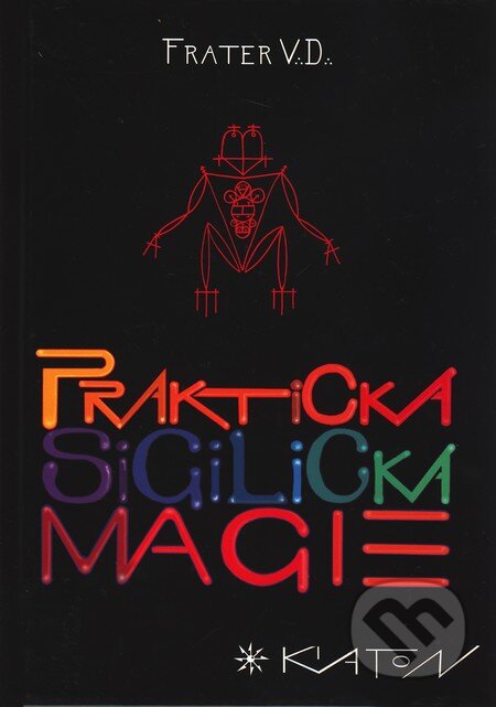 Kniha: Praktická sigilická magie (V.D. Frater). Vodnář, 2010 Kniha: Praktická sigilická magie (V.D. Frater). Vodnář, 2010