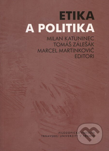 Etika a politika - Milan Katuninec, Tomáš Zálešák, Marcel Martinkovič, Trnavská univerzita, 2007