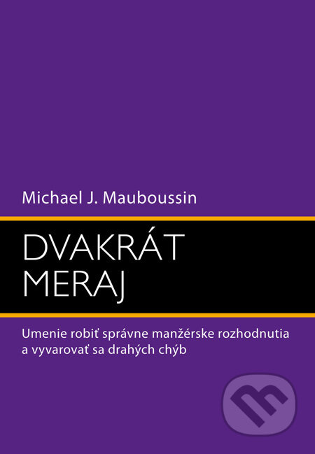 Kniha: Dvakrát meraj (Michael J. Mauboussin). Eastone Books, 2010 Kniha: Dvakrát meraj (Michael J. Mauboussin). Eastone Books, 2010