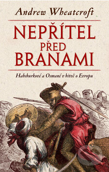 Kniha: Nepřítel před branami (Andrew Wheatcroft). Slovart CZ, 2011 Kniha: Nepřítel před branami (Andrew Wheatcroft). Slovart CZ, 2011