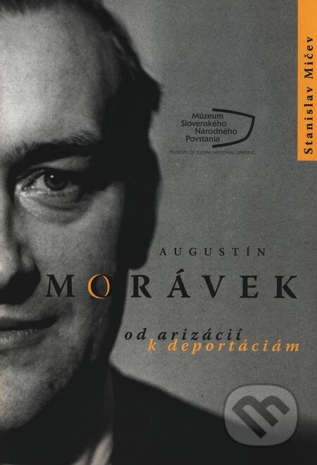 Kniha: Augustín Morávek od arizácií k deportáciám (Stanislav Mičev). Múzeum SNP, 2010 Kniha: Augustín Morávek od arizácií k deportáciám (Stanislav Mičev). Múzeum SNP, 2010